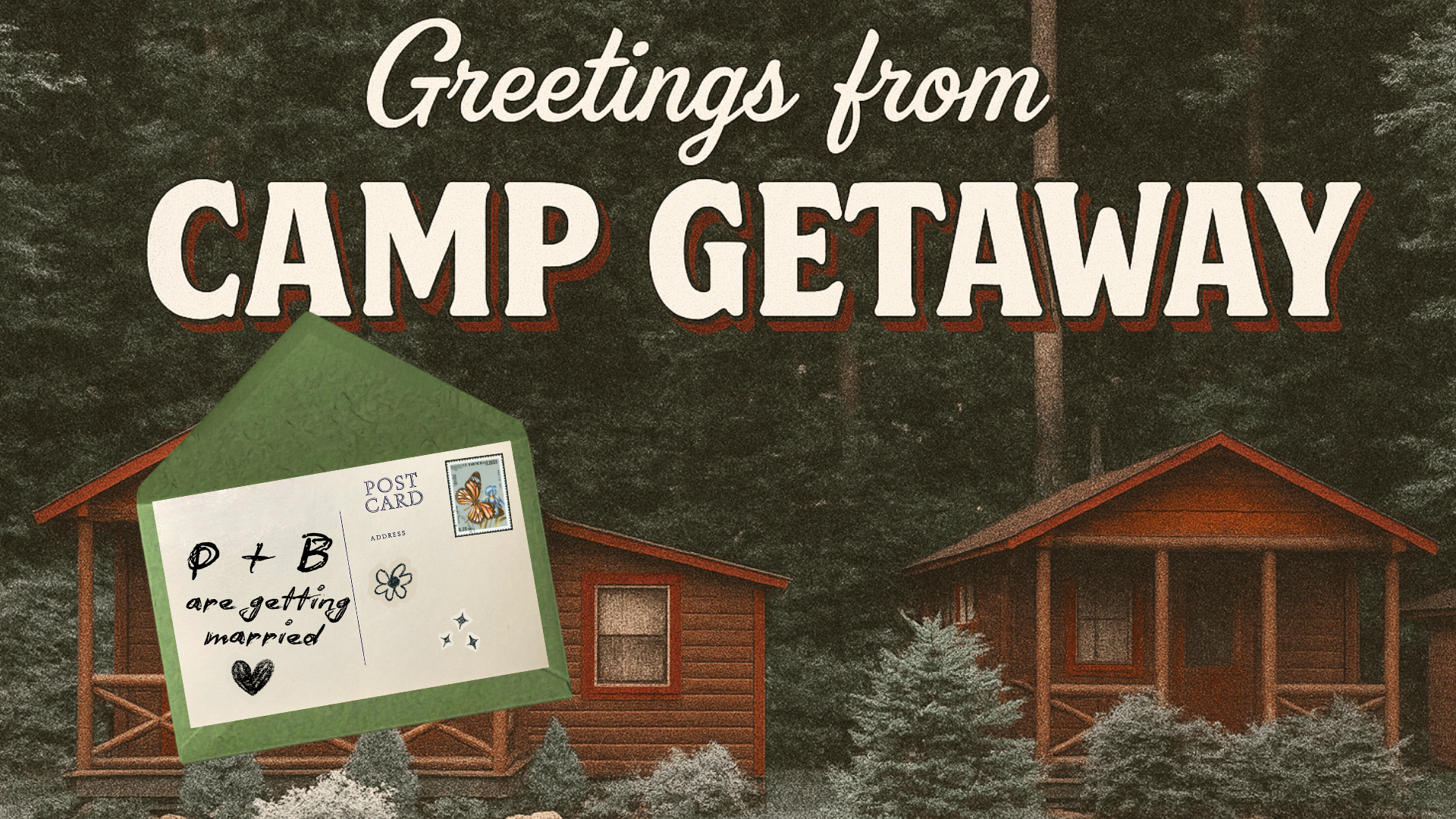 Greetings from Camp Getaway — P + B are getting married